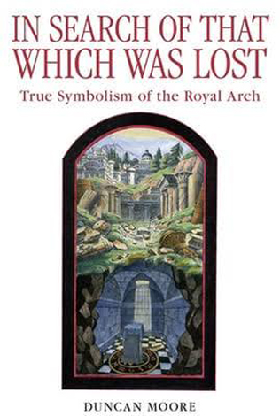 In Search Of That Which Was Lost: True Symbolism Of The Royal Arch
