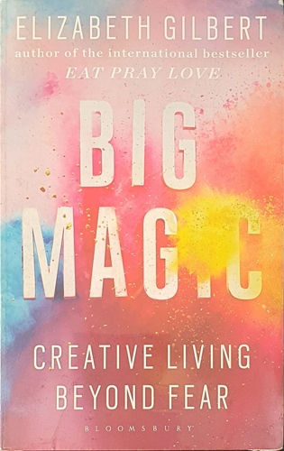 Big Magic: How to Live a Creative Life, and Let Go of Your Fear